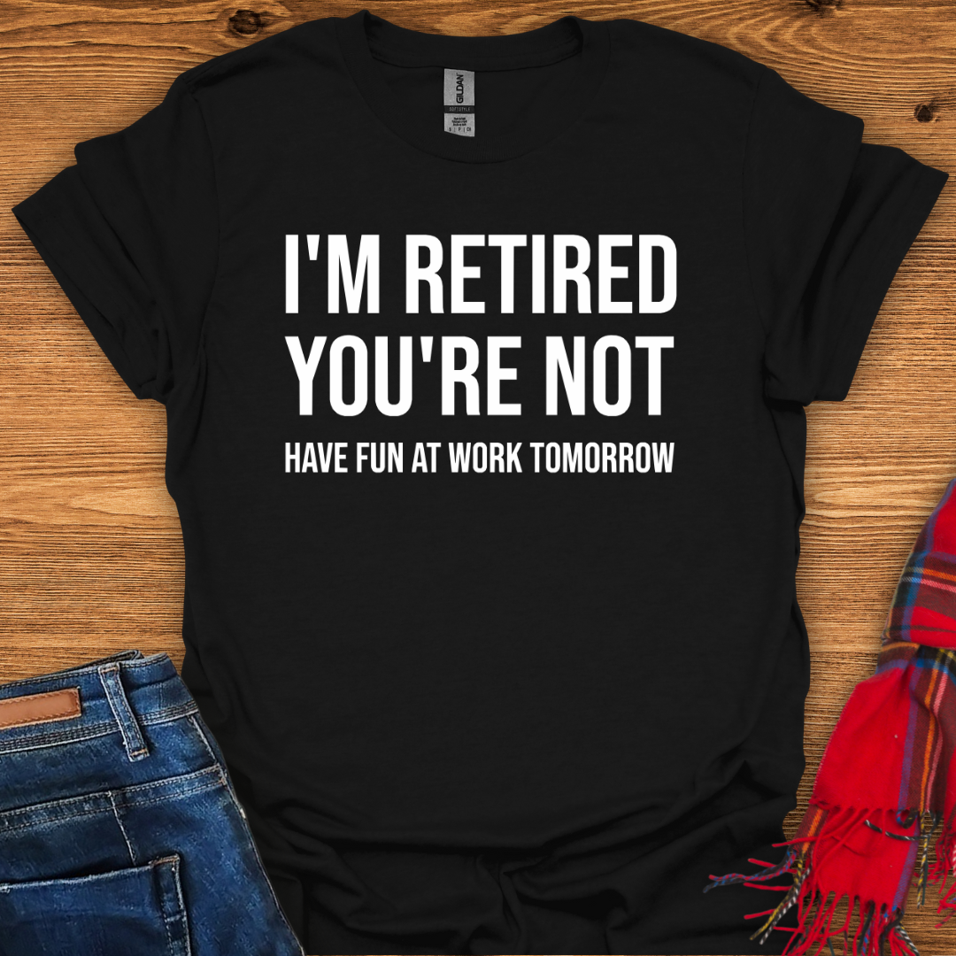 I’m Retired You’re Not T-Shirt