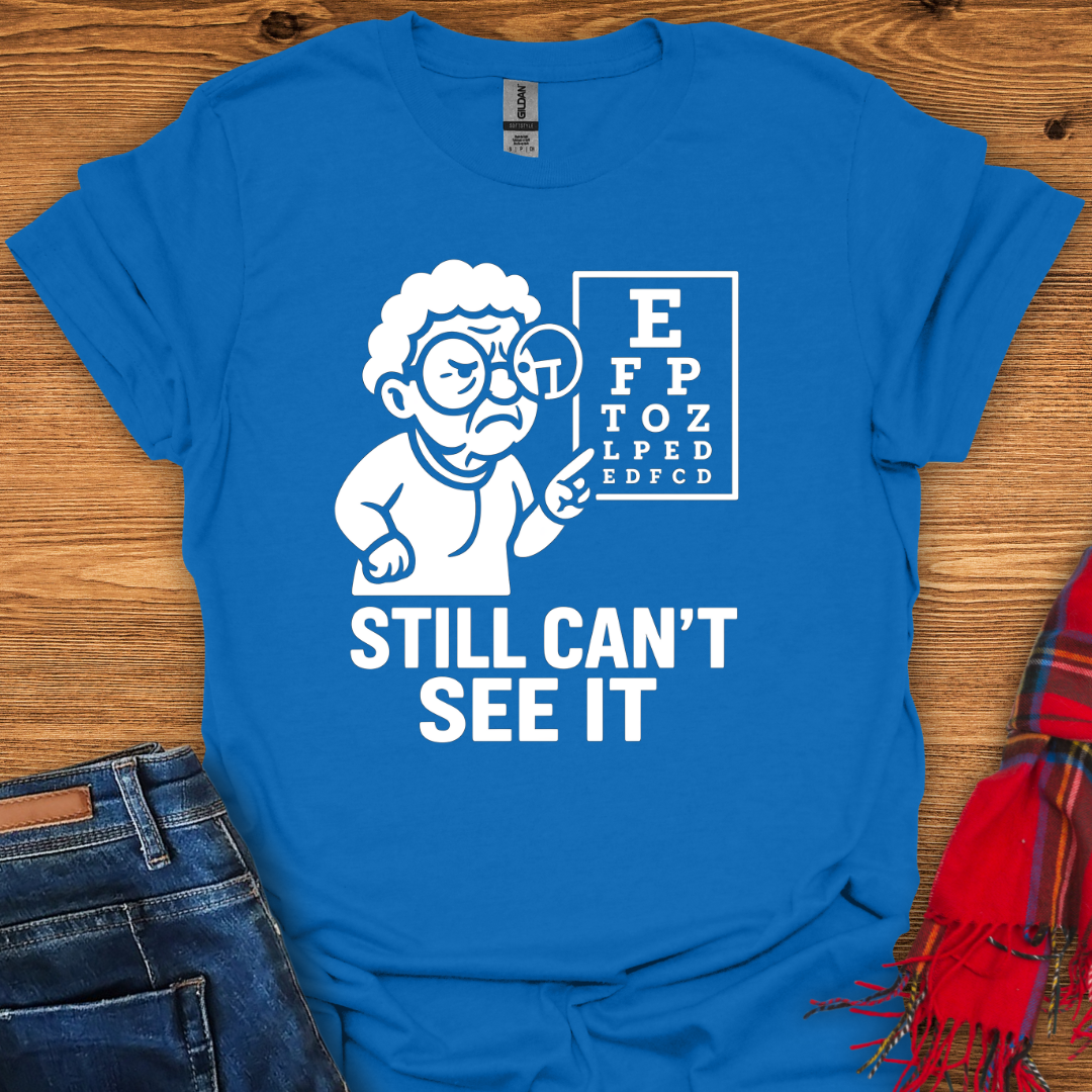 Still Can’t See It T-Shirt