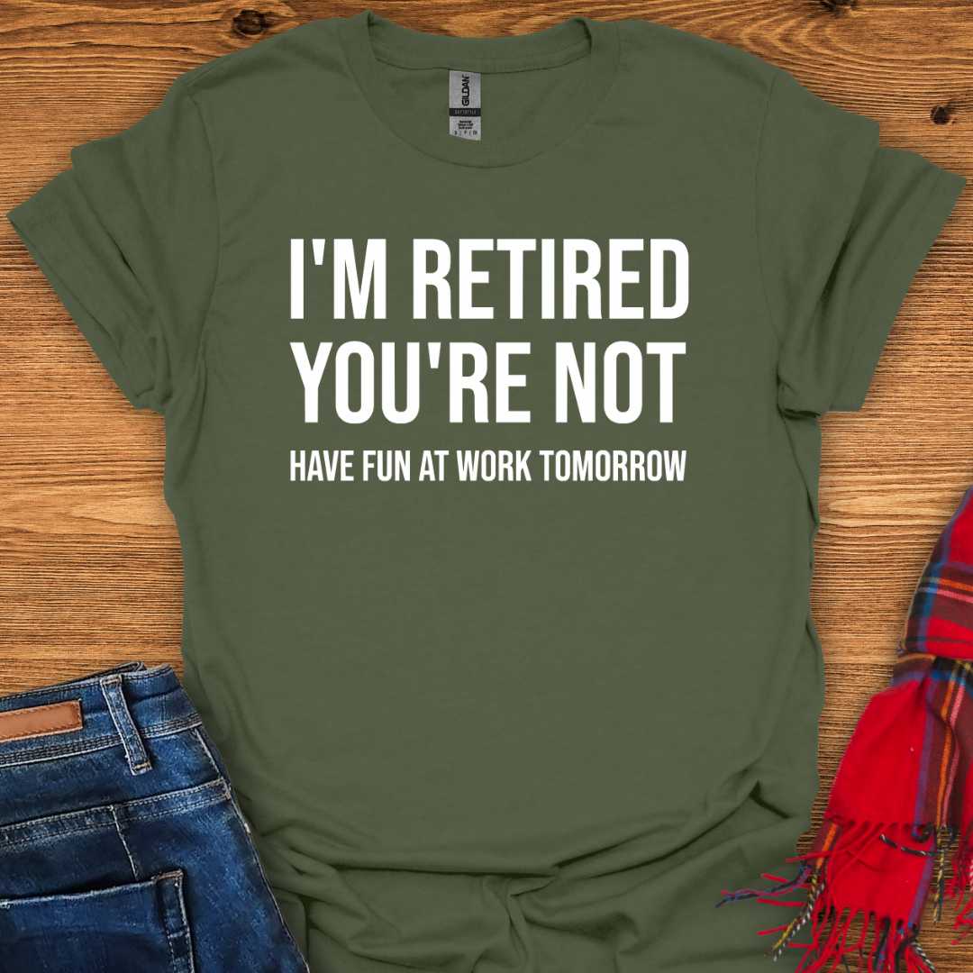 I’m Retired You’re Not T-Shirt