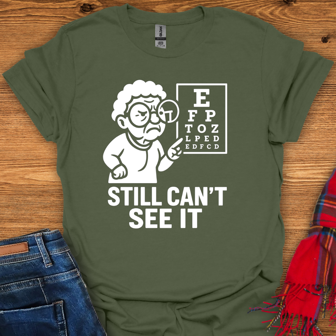 Still Can’t See It T-Shirt
