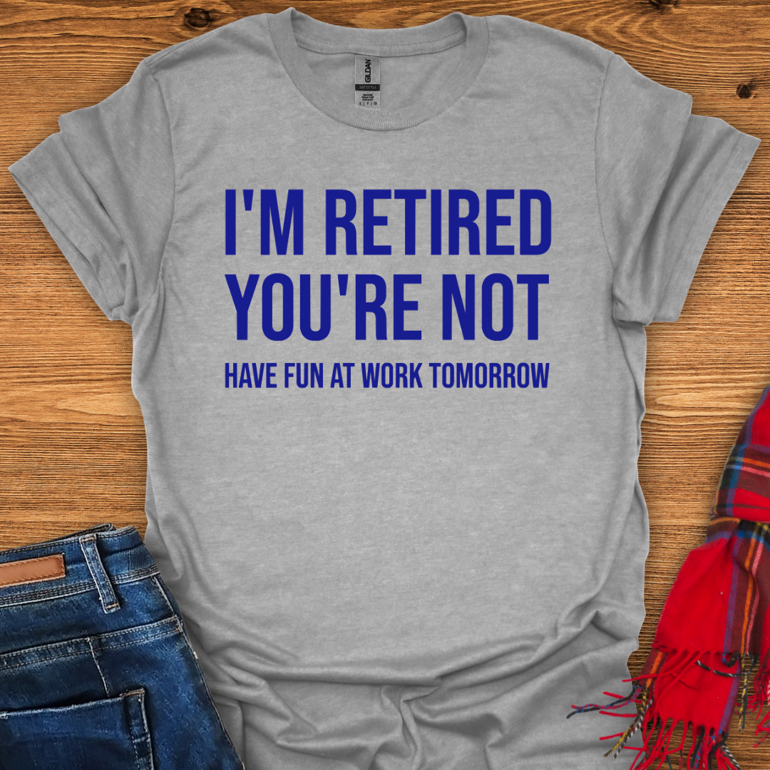 I’m Retired You’re Not T-Shirt