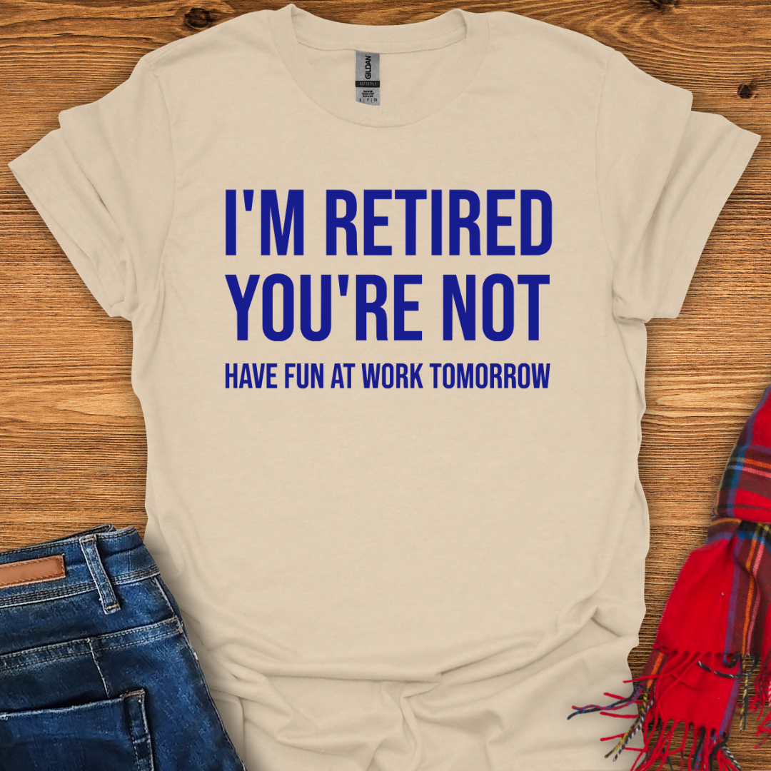 I’m Retired You’re Not T-Shirt