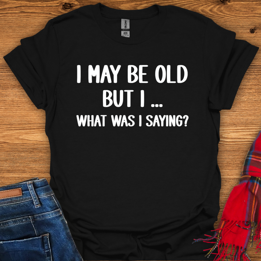 What Was I Saying T-Shirt