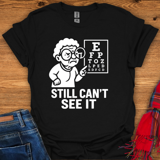 Still Can’t See It T-Shirt