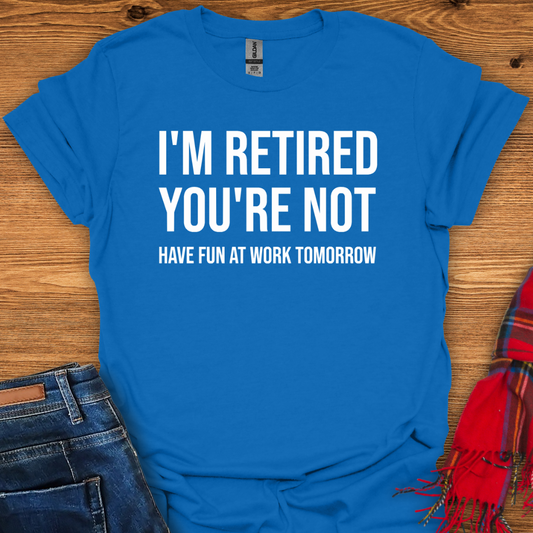 I’m Retired You’re Not T-Shirt