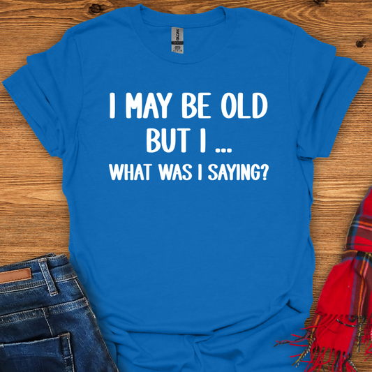 What Was I Saying T-Shirt