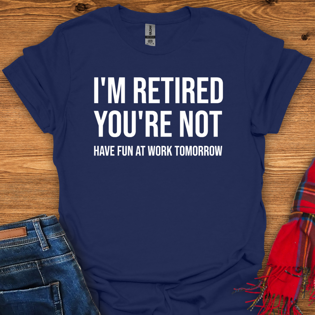 I’m Retired You’re Not T-Shirt