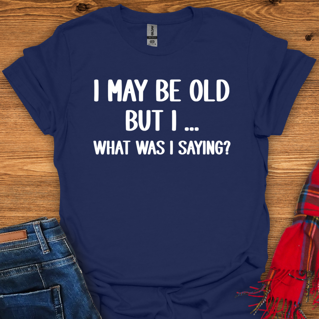 What Was I Saying T-Shirt