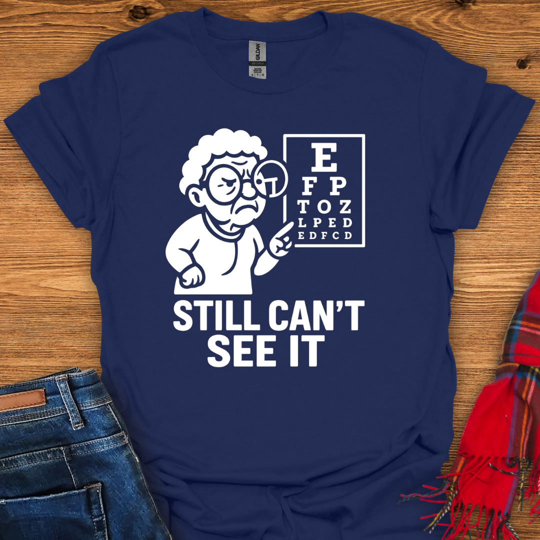 Still Can’t See It T-Shirt