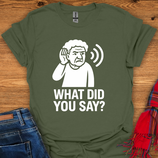 What Did You Say T-Shirt