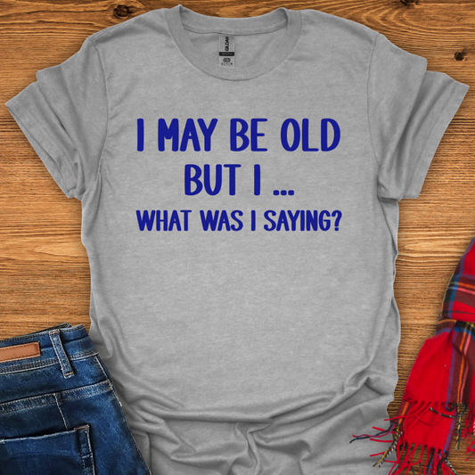 What Was I Saying T-Shirt