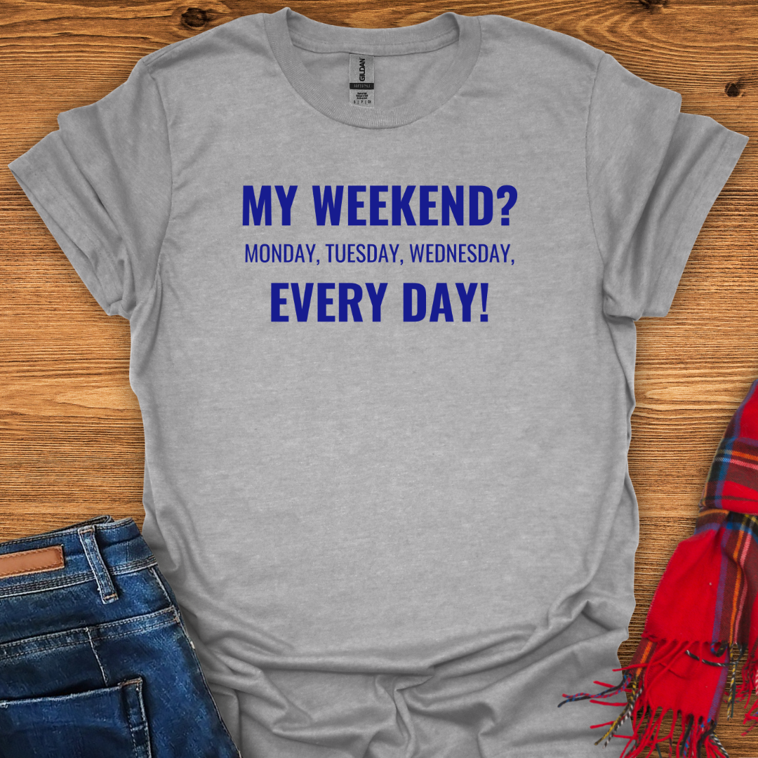 Every Day Weekend T-Shirt