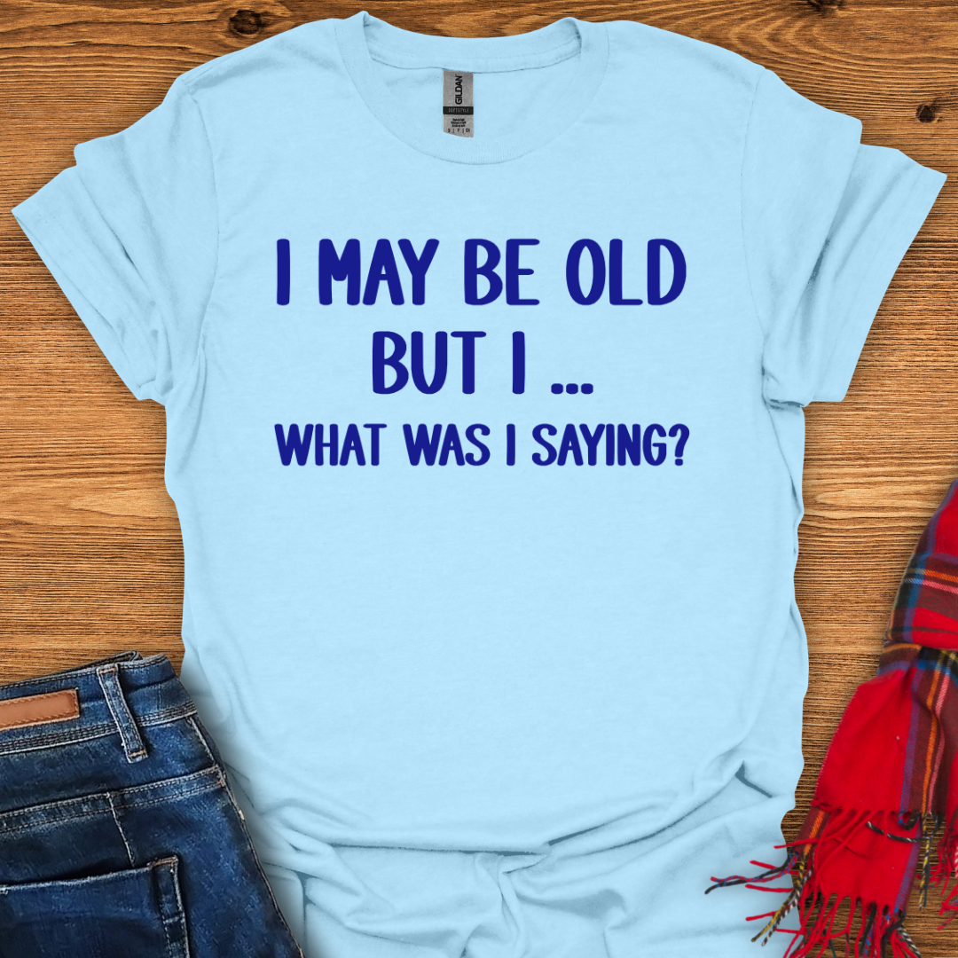 What Was I Saying T-Shirt