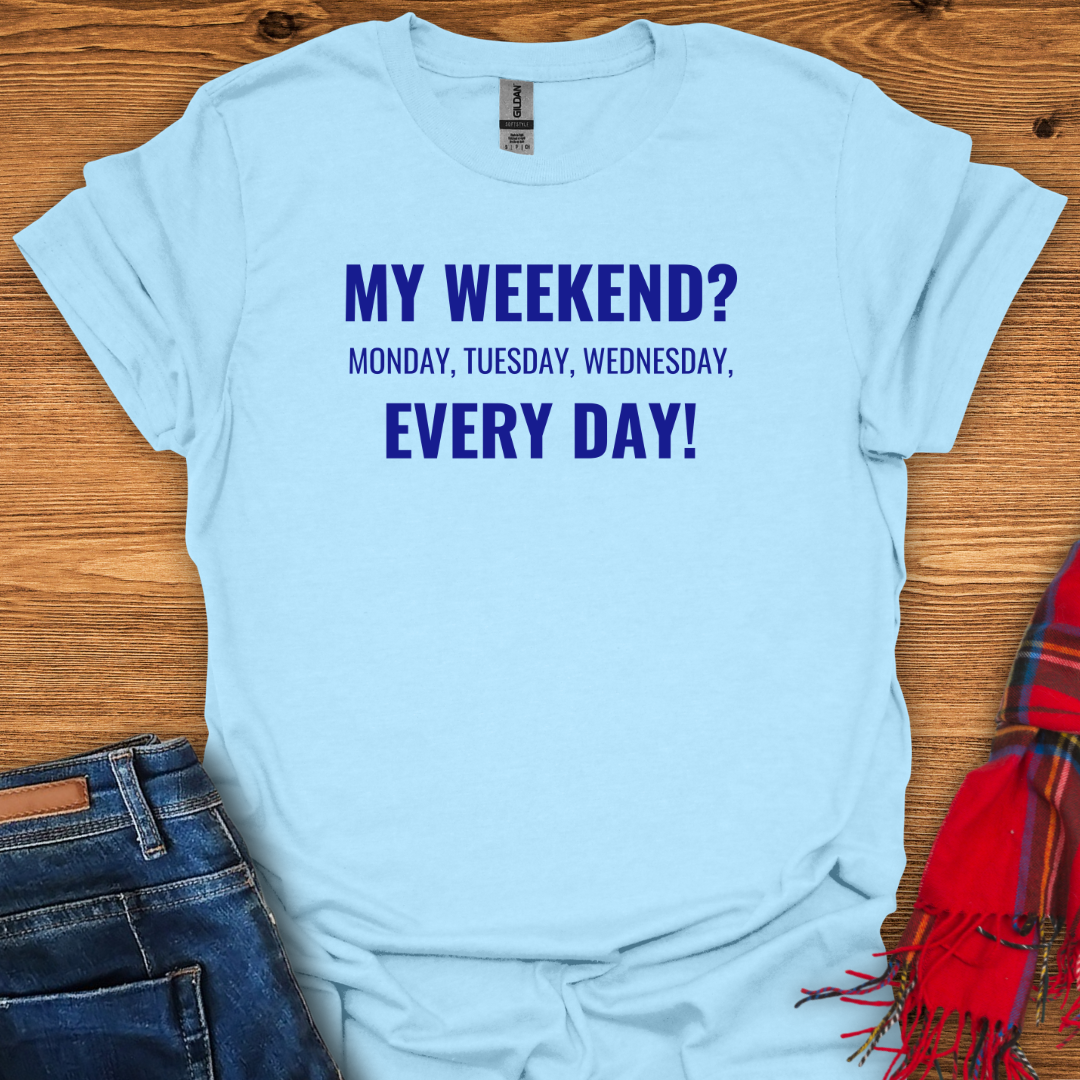 Every Day Weekend T-Shirt